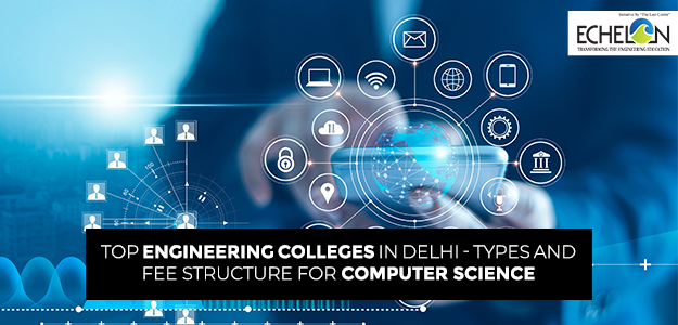 Top Engineering Colleges in Delhi - Types and Fee Structure for Computer Science
