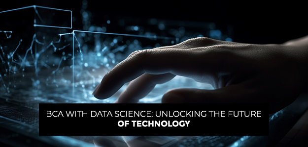 BCA with Data Science: Unlocking the Future of Technology